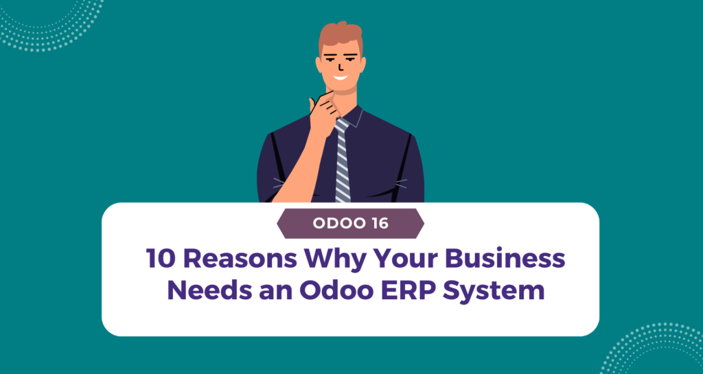 10-reasons-why-your-business-needs-an-odoo-erp-system