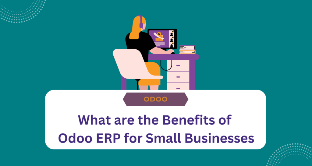 What are the Benefits of Odoo ERP for Small Businesses